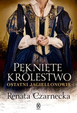 Okadka ksiki - Pknite krlestwo. Ostatni Jagiellonowie