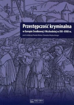 Okadka ksiki - Przestpczo kryminalna w Europie rodkowej i Wschodniej w XVI-XVIII