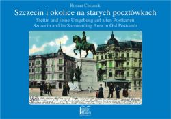 Okadka ksiki - Szczecin i okolice na starych pocztwkach - Stettin und seine Umgebung auf alten Postkarten - Szczecin and Its Surrounding Area 