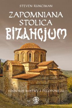 Okadka ksiki - Zapomniana stolica Bizancjum. Historia Mistry i Peloponezu