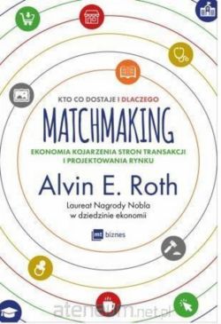 Okadka ksiki - Matchmaking. Kto co dostaje i dlaczego. Ekonomia kojarzenia stron transakcji i projektowania rynku