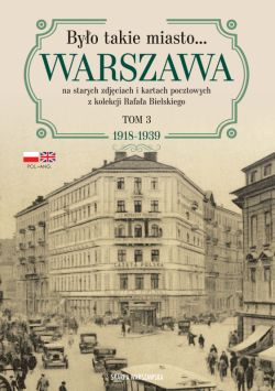 Okadka ksiki - Byo takie miasto Warszawa na starych zdjciach i kartach pocztowych z kolekcji Rafaa Bielskiego. Tom 3: 19181939