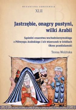Okadka ksiki - Jastrzbie, onagry pustyni, wilki Arabii. Ssiedzi cesarstwa wschodniorzymskiego z Pwyspu Arabskiego i ich wizerunek w rdach. Okres przedislamski