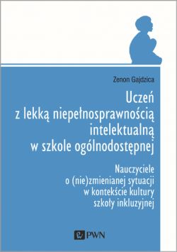 Okadka ksiki - Ucze z lekk niepenosprawnoci intelektualn w szkole oglnodostpnej. Nauczyciele o (nie)zmienianej sytuacji w kontekcie kultury szkoy inkluzyjnej