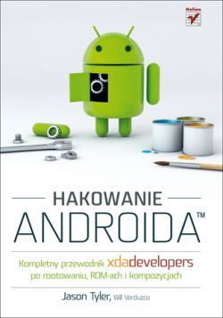 Okadka ksiki - Hakowanie Androida. Kompletny przewodnik XDA Developers po rootowaniu, ROM-ach i kompozycjach