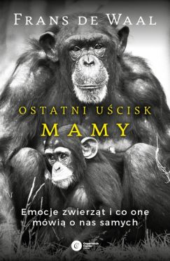 Okadka ksiki - Ostatni ucisk Mamy. Emocje zwierzt i co one mwi o nas samych