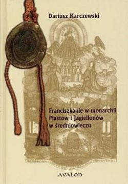 Okadka ksiki - Franciszkanie w monarchii Piastw i Jagiellonw w redniowieczu