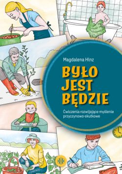 Okadka ksiki - Byo  jest  bdzie. wiczenia rozwijajce mylenie przyczynowo-skutkowe
