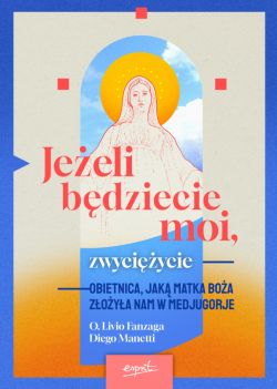 Okadka ksiki - Jeeli bdziecie moi, zwyciycie. Obietnica, jak Matka Boa zoya nam w Medjugorje