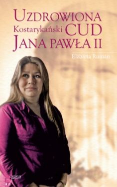 Okadka ksiki - Uzdrowiona. Kostarykaski cud Jana Pawa II