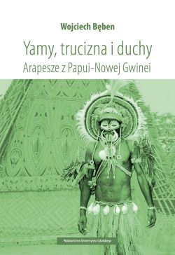 Okadka ksiki - Yamy trucizna i duchy Arapesze z Papui-Nowej Gwinei 