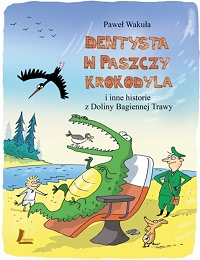 Okadka ksiki - Dentysta w paszczy krokodyla i inne historie z Doliny Bagiennej Trawy
