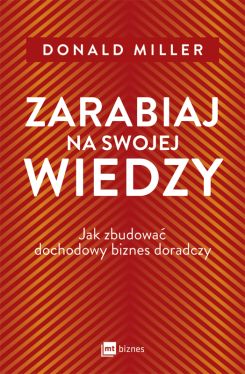 Okadka ksiki - Zarabiaj na swojej wiedzy. Jak zbudowa dochodowy biznes doradczy
