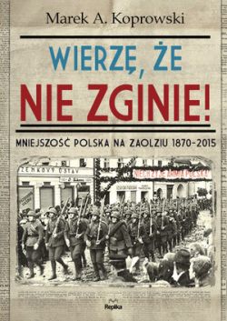 Okadka ksiki - Wierz, e nie zginie! Mniejszo Polska na Zaolziu 1870-2015