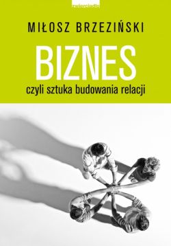 Okadka ksiki - Biznes czyli sztuka budowania relacji