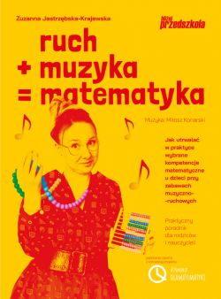 Okadka ksiki - Ruch plus muzyka rwna si matematyka. Jak utrwala w praktyce wybrane kompetencje matematyczne u dzieci przy zabawach muzyczno-ruchowych Praktyczny poradnik dla rodzicw i nauczycieli