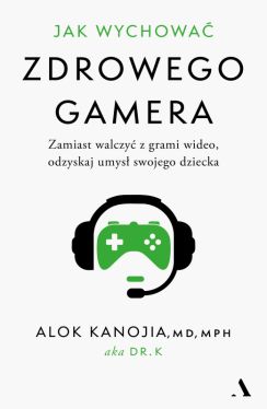 Okadka ksiki - Jak wychowa zdrowego gamera. Zamiast walczy z grami wideo, odzyskaj umys swojego dziecka