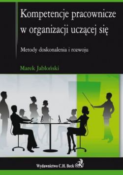 Okadka ksiki - Kompetencje pracownicze w organizacji uczcej si: Metody doskonalenia i rozwoju