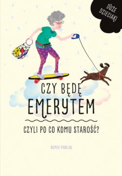 Okadka ksiki - Czy musz by emerytem, czyli po co komu staro? 