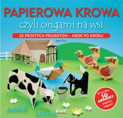 Okadka ksiki - Papierowa krowa… czyli origami na wsi 35 prostych projektw – krok po kroku