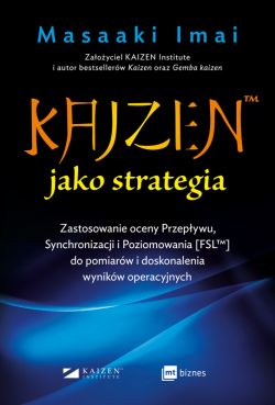 Okadka ksiki - KAIZEN jako strategia. Zastosowanie oceny Przepywu, Synchronizacji i Poziomowania [FSL] do pomiarw i doskonalenia wynikw operacyjnych