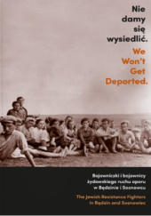 Okadka ksiki - Nie damy si wysiedli. Bojowniczki i bojownicy ydowskiego ruchu oporu w Bdzinie i Sosnowcu.