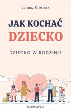 Okadka ksiki - Jak kocha dziecko. Dziecko w rodzinie