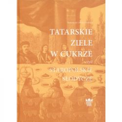 Okadka ksiki - Tatarskie ziele w cukrze czyli staropolskie sodycze