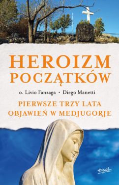 Okadka ksiki - Heroizm pocztkw. Pierwsze trzy lata objawie w Medjugorje