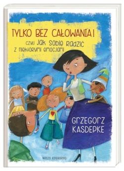 Okadka ksiki - Tylko bez caowania! czyli jak sobie radzi z niektrymi emocjami