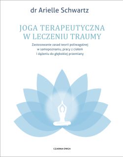 Okadka ksiki - Joga terapeutyczna w leczeniu traumy. Zastosowanie zasad teorii poliwagalnej w samozapoznaniu, pracy z ciaem i deniu do gbokiej przemiany