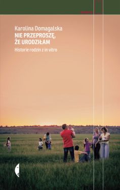 Okadka ksiki - Nie przeprosz, e urodziam. Historie rodzin z in vitro