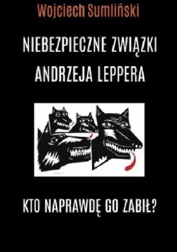 Okadka ksiki - Niebezpieczne zwizki Andrzeja Leppera. Kto naprawd go zabi?