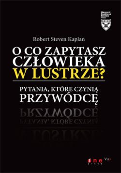 Okadka ksiki - O co zapytasz czowieka w lustrze? Pytania, ktre czyni przywdc