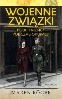 Okadka ksiki - Wojenne zwizki. Polki i Niemcy podczas okupacji