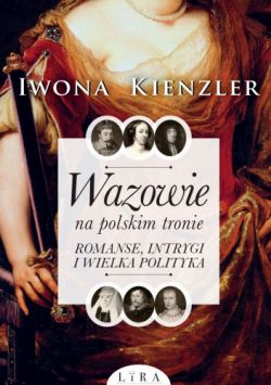 Okadka ksiki - Wazowie na polskim tronie. Romanse, intrygi i wielka polityka