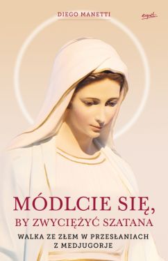 Okadka ksiki - Mdlcie si, by zwyciy szatana. Walka ze zem w przesaniach z Medjugorje