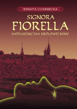 Okadka ksiki - Signora Fiorella. Kapeluszniczka krlowej Bony