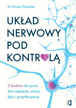Okadka ksiki - Ukad nerwowy pod kontrol. 5 krokw do ycia bez napicia, stresu, lku i przytoczenia