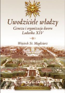 Okadka ksiki - Uwodziciele wadzy. Geneza i organizacja dworu Ludwika XIV