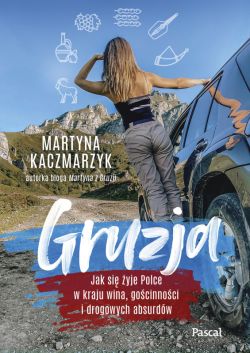 Okładka książki - Gruzja. Jak się żyje Polce w kraju wina, gościnności i drogowych absurdów