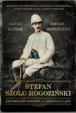 Okadka ksiki - Stefan Szolc-Rogoziski. Zapomniany odkrywca Czarnego Ldu