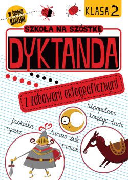 Okadka ksiki - Szkoa na szstk. Dyktanda z zabawami ortograficznymi. Klasa 2