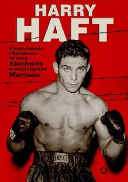 Okładka książki - Harry Haft. Historia boksera z Bełchatowa. Od piekła Auschwitz do walki z Rockym Marciano.