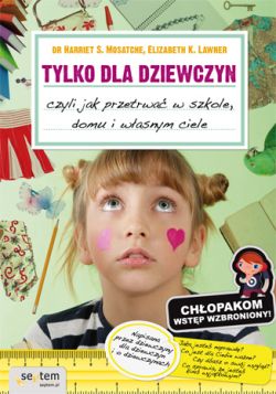 Okadka ksiki - Tylko dla dziewczyn, czyli jak przetrwa w szkole, domu i wasnym ciele