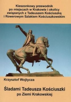 Okadka ksiki - ladami Tadeusza Kociuszki po Ziemi Krakowskiej