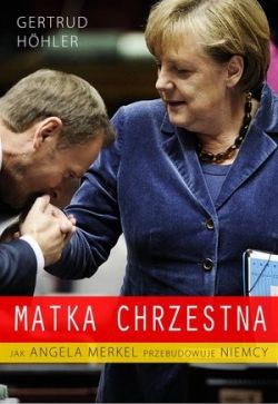 Okadka ksiki - Matka chrzestna. Jak Angela Merkel przebudowuje Niemcy