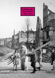 Okadka ksiki - O Gdasku literackim 1945-2015. Archeologie miejsca, palimpsesty historii 