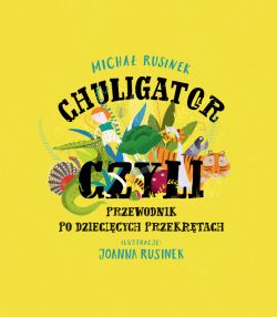 Okadka ksiki - Chuligator, czyli przewodnik po dziecicych przekrtach