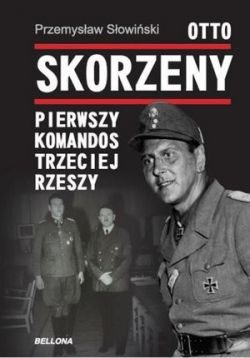 Okadka ksiki - Otto Skorzeny. Pierwszy komandos Trzeciej Rzeszy 	